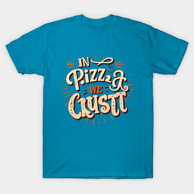 In Pizza We Crust T-Shirt by AxAr